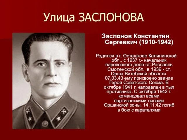 Улица ЗАСЛОНОВА Заслонов Константин Сергеевич (1910-1942) Родился в г. Осташкове