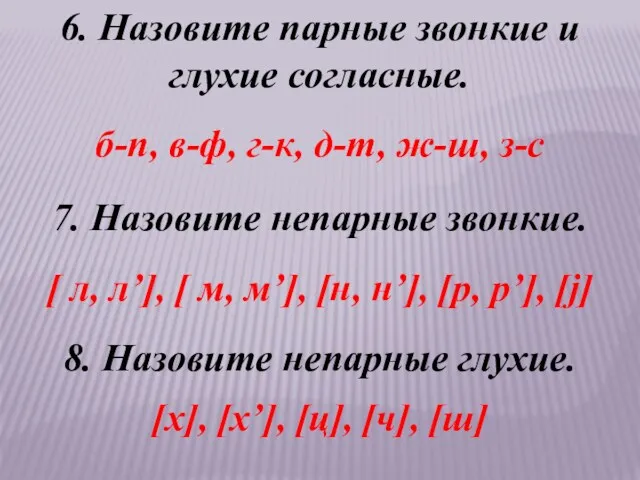 6. Назовите парные звонкие и глухие согласные. б-п, в-ф, г-к,