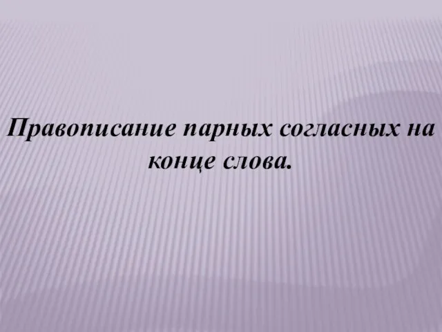 Правописание парных согласных на конце слова.