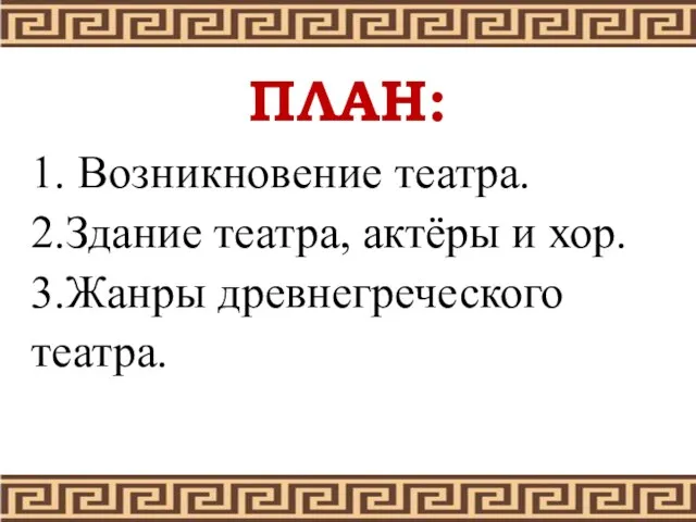 ПЛАН: 1. Возникновение театра. 2.Здание театра, актёры и хор. 3.Жанры древнегреческого театра.