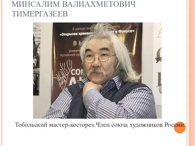 МИНСАЛИМ ВАЛИАХМЕТОВИЧ ТИМЕРГАЗЕЕВ Тобольский мастер-косторез.Член союза художников России.