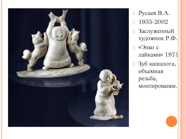 Русаев В.А. 1935-2002 Заслуженный художник Р.Ф. «Энко с лайками» 1971 Зуб кашалота,объемная резьба,монтирование.