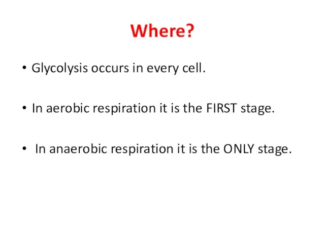 Where? Glycolysis occurs in every cell. In aerobic respiration it