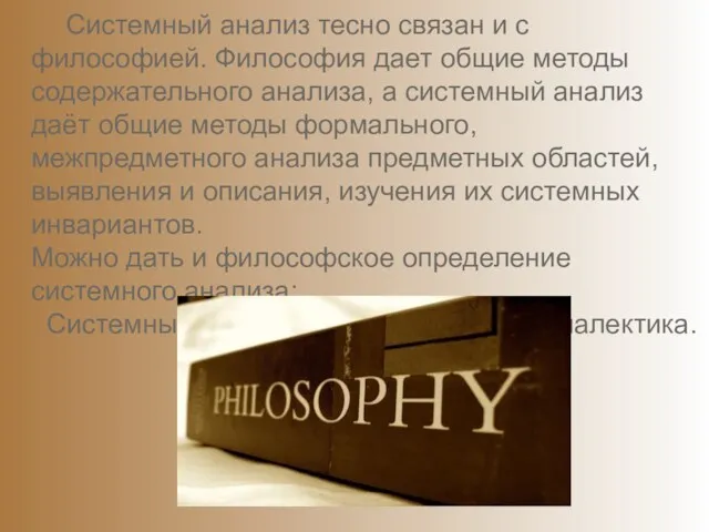 Системный анализ тесно связан и с философией. Философия дает общие