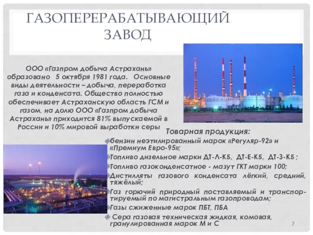 ГАЗОПЕРЕРАБАТЫВАЮЩИЙ ЗАВОД ООО «Газпром добыча Астрахань» образовано 5 октября 1981 года. Основные виды