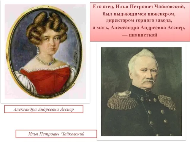 Александра Андреевна Ассиер Его отец, Илья Петрович Чайковский, был выдающимся