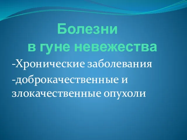 Болезни в гуне невежества -Хронические заболевания -доброкачественные и злокачественные опухоли