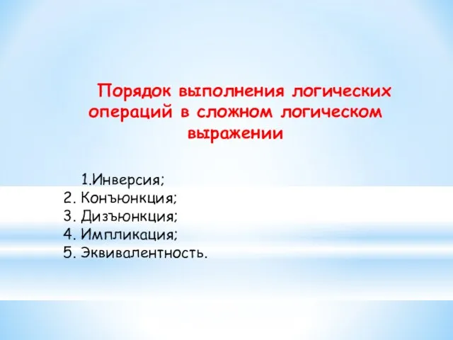 Порядок выполнения логических операций в сложном логическом выражении 1.Инверсия; 2.