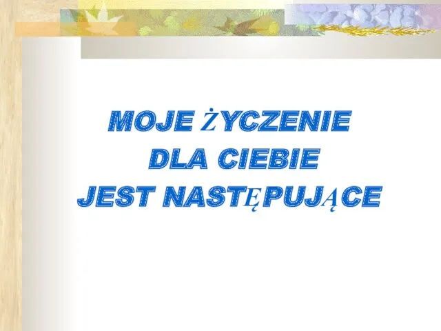 MOJE ŻYCZENIE DLA CIEBIE JEST NASTĘPUJĄCE