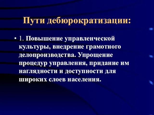 Пути дебюрократизации: 1. Повышение управленческой культуры, внедрение грамотного делопроизводства. Упрощение