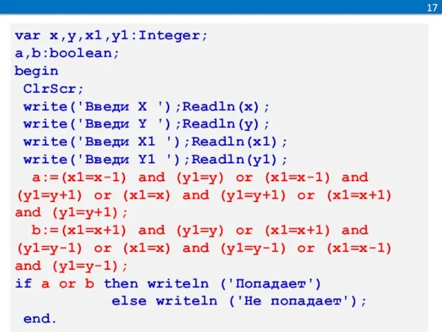 17 var x,y,x1,y1:Integer; a,b:boolean; begin ClrScr; write('Введи Х ');Readln(x); write('Введи