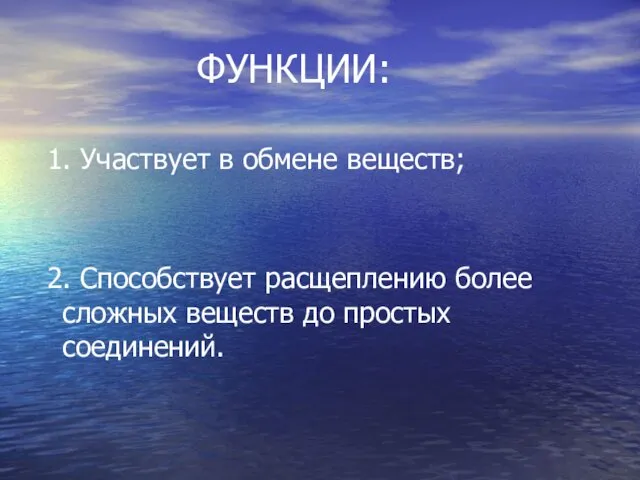 ФУНКЦИИ: 1. Участвует в обмене веществ; 2. Способствует расщеплению более сложных веществ до простых соединений.