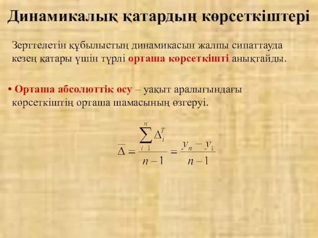 Зерттелетін құбылыстың динамикасын жалпы сипаттауда кезең қатары үшін түрлі орташа көрсеткішті анықтайды. Орташа