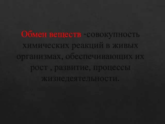 Обмен веществ -совокупность химических реакций в живых организмах, обеспечивающих их рост , развитие, процессы жизнедеятельности.