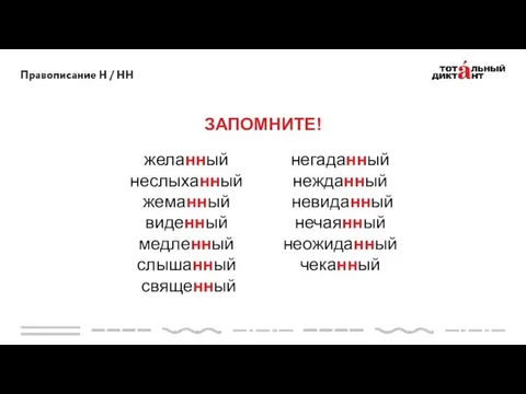 ЗАПОМНИТЕ! желанный неслыханный жеманный виденный медленный слышанный священный негаданный нежданный невиданный нечаянный неожиданный чеканный