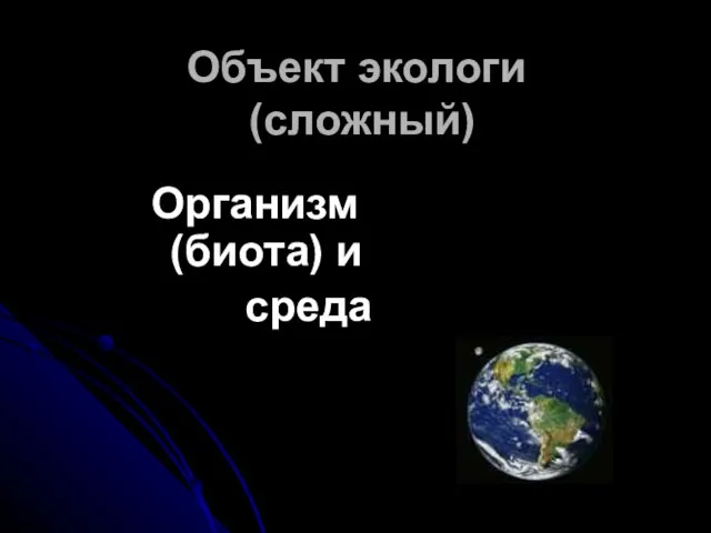 Объект экологи (сложный) Организм (биота) и среда