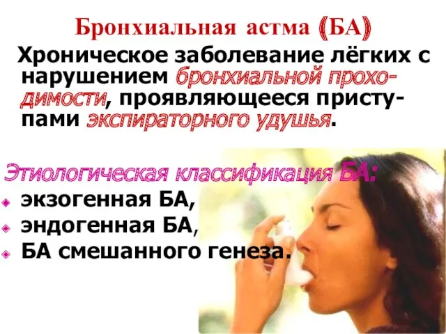 Бронхиальная астма (БА) Хроническое заболевание лёгких с нарушением бронхиальной прохо-димости, проявляющееся присту-пами экспираторного