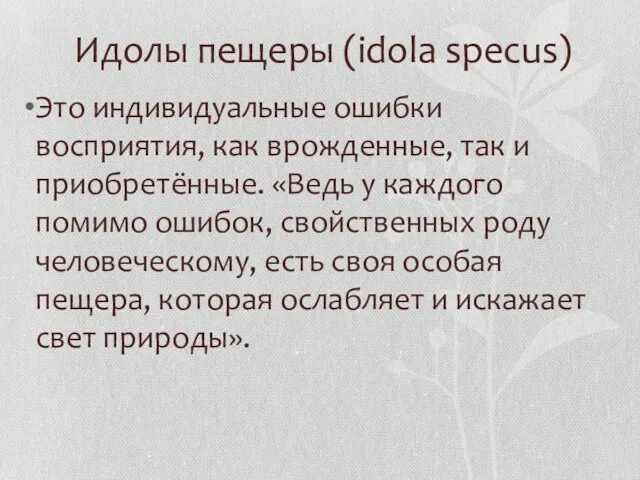 Идолы пещеры (idola specus) Это индивидуальные ошибки восприятия, как врожденные,