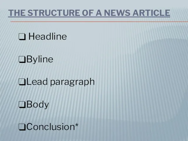 THE STRUCTURE OF A NEWS ARTICLE Headline Byline Lead paragraph Body Conclusion*