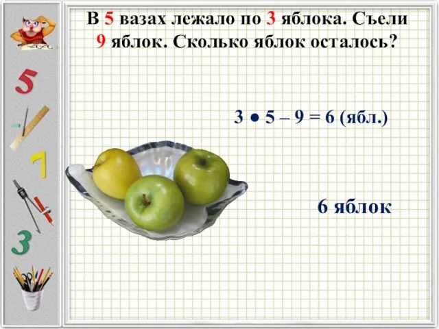 В 5 вазах лежало по 3 яблока. Съели 9 яблок.