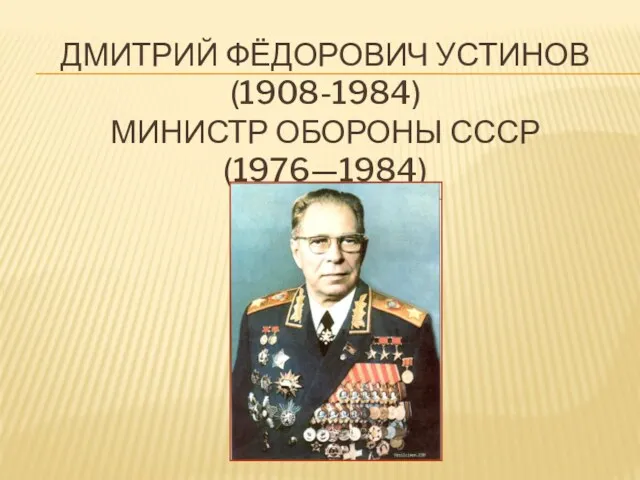 ДМИТРИЙ ФЁДОРОВИЧ УСТИНОВ (1908-1984) МИНИСТР ОБОРОНЫ СССР (1976—1984)