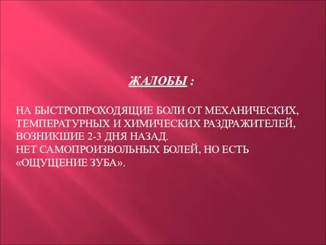 ЖАЛОБЫ : НА БЫСТРОПРОХОДЯЩИЕ БОЛИ ОТ МЕХАНИЧЕСКИХ, ТЕМПЕРАТУРНЫХ И ХИМИЧЕСКИХ