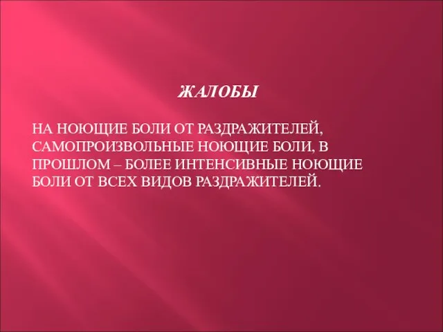 ЖАЛОБЫ НА НОЮЩИЕ БОЛИ ОТ РАЗДРАЖИТЕЛЕЙ, САМОПРОИЗВОЛЬНЫЕ НОЮЩИЕ БОЛИ, В