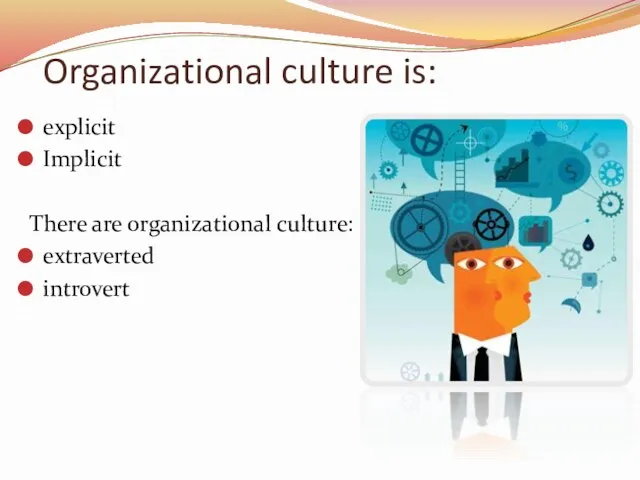 Organizational culture is: explicit Implicit There are organizational culture: extraverted introvert