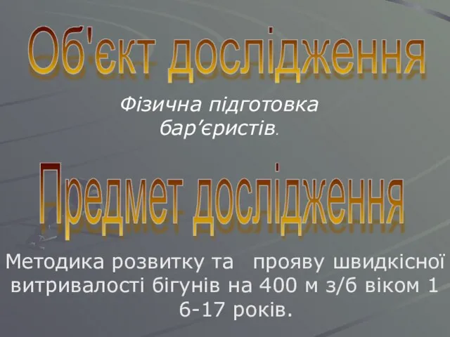 Об'єкт дослідження Фізична підготовка бар’єристів. Предмет дослідження Методика розвитку та