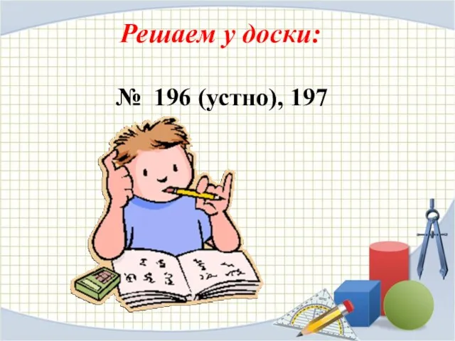 № 196 (устно), 197 Решаем у доски: