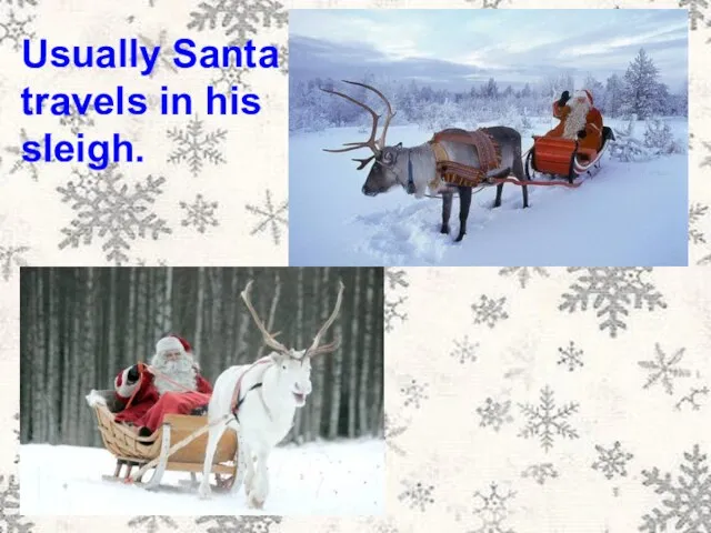 Usually Santa travels in his sleigh.