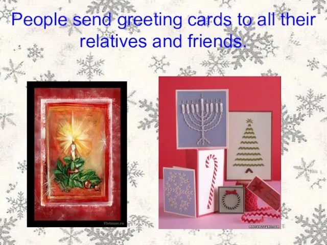 People send greeting cards to all their relatives and friends.