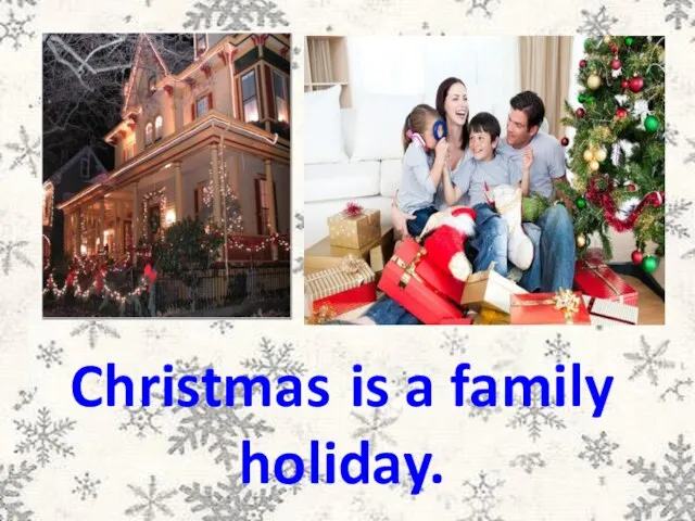 Christmas is a family holiday.