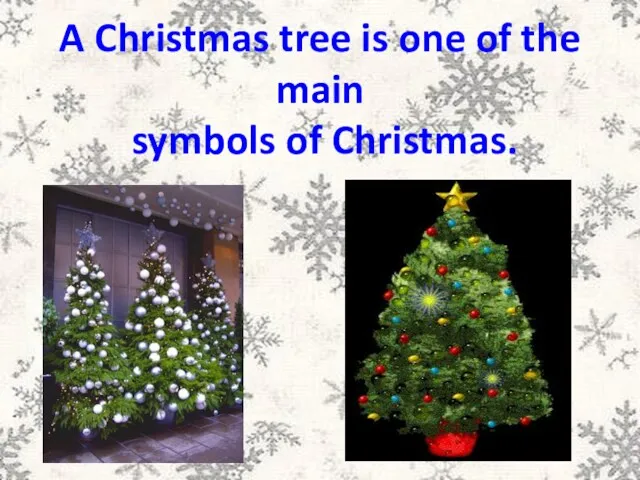 A Christmas tree is one of the main symbols of Christmas.