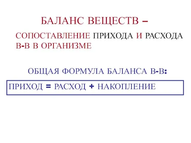 БАЛАНС ВЕЩЕСТВ – СОПОСТАВЛЕНИЕ ПРИХОДА И РАСХОДА В-В В ОРГАНИЗМЕ