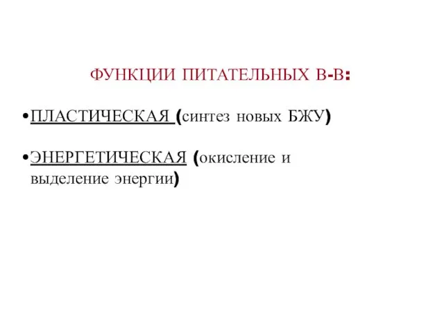 ФУНКЦИИ ПИТАТЕЛЬНЫХ В-В: ПЛАСТИЧЕСКАЯ (синтез новых БЖУ) ЭНЕРГЕТИЧЕСКАЯ (окисление и выделение энергии)