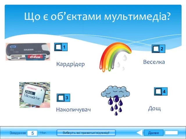 Далее 5 Завдання 1 бал. Виберіть всі правильні відповіді! Що є об’єктами мультимедіа?