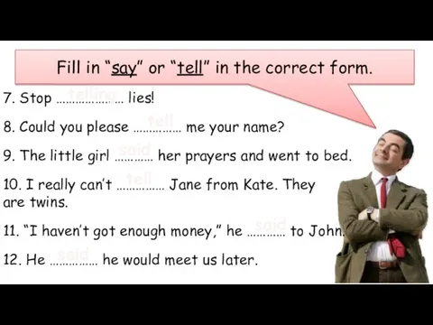Fill in “say” or “tell” in the correct form. 7.