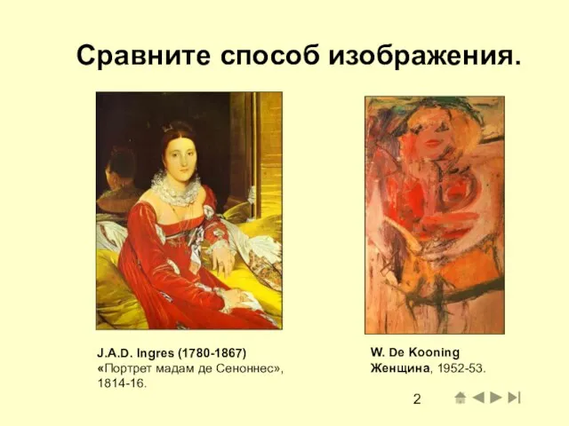 Сравните способ изображения. J.A.D. Ingres (1780-1867) «Портрет мадам де Сеноннес», 1814-16. W. De Kooning Женщина, 1952-53.