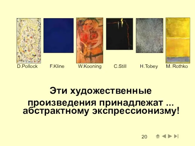 Эти художественные произведения принадлежат ... D.Pollock F.Kline W.Kooning C.Still H.Tobey M. Rothko абстрактному экспрессионизму!