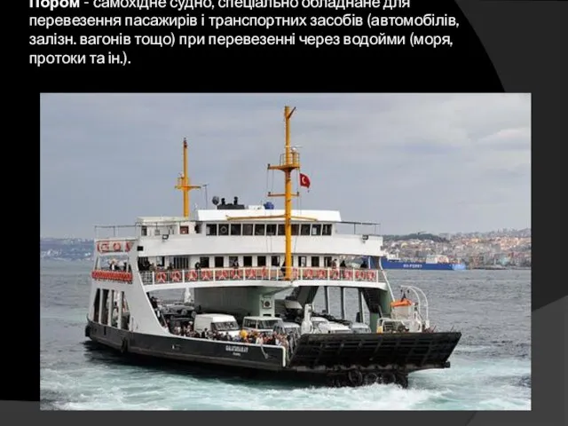 Пором - самохідне судно, спеціально обладнане для перевезення пасажирів і транспортних засобів (автомобілів,