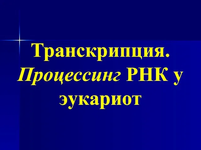 Транскрипция. Процессинг РНК у эукариот