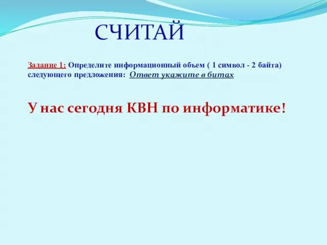 СЧИТАЙ Задание 1: Определите информационный объем ( 1 символ -