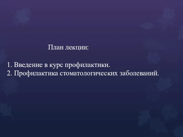 План лекции: 1. Введение в курс профилактики. 2. Профилактика стоматологических заболеваний.