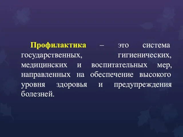 Профилактика – это система государственных, гигиенических, медицинских и воспитательных мер,