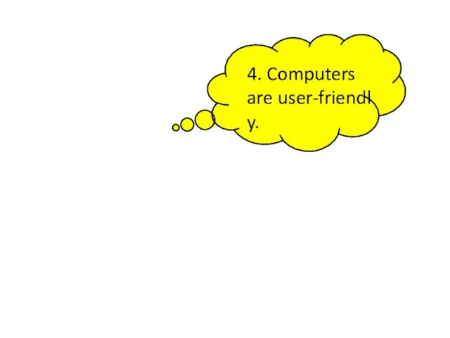 4. Computers are user-friendly.