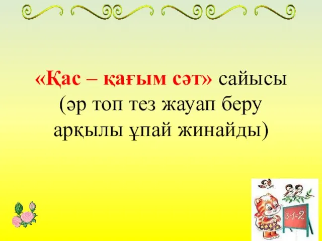 «Қас – қағым сәт» сайысы (әр топ тез жауап беру арқылы ұпай жинайды)