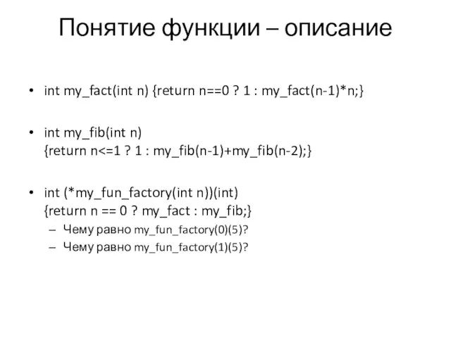 Понятие функции – описание int my_fact(int n) {return n==0 ?