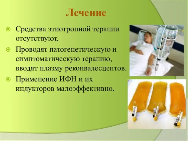 Лечение Средства этиотропной терапии отсутствуют. Проводят патогенетическую и симптоматическую терапию,