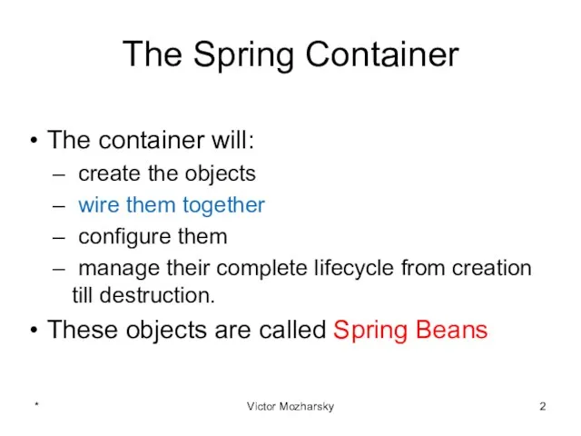 The Spring Container The container will: create the objects wire